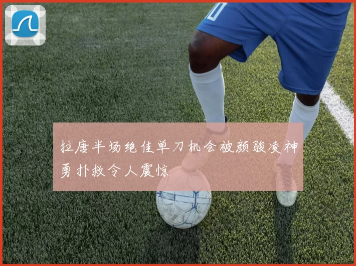 拉唐半场绝佳单刀机会被颜骏凌神勇扑救令人震惊